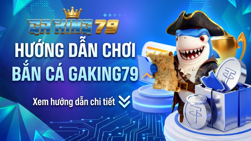 Hướng dẫn chơi Bắn Cá GAKING79