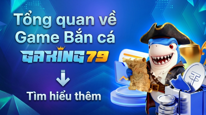 Tổng quan về Bắn Cá GAKING79